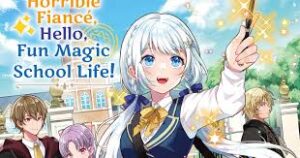 Manga Adaptasi Goodbye, Horrible Fiancé, Hello, Fun Magic School Life! Resmi Diluncurkan